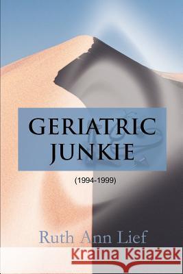 Geriatric Junkie: 1994-1999 Lief, Ruth Ann 9780595166190 Writers Club Press