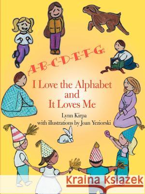 A-B-C-D-E-F-G: I Love the Alphabet and It Loves Me Lynn Kirpa Joan Yeziorski 9780595166534 Writers Club Press
