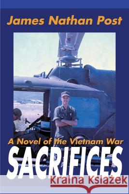 Sacrifices: A Novel of the Vietnam War Post, James Nathan 9780595166572 Writer's Showcase Press