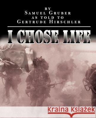 I Chose Life Samuel Gruber Gertrude Hirschler Howard L. Adelson 9780595166916