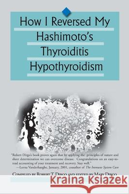 How I Reversed My Hashimoto's Thyroiditis Hypothyroidism Robert T. Dirgo Mary Dirgo 9780595167081 Writers Club Press