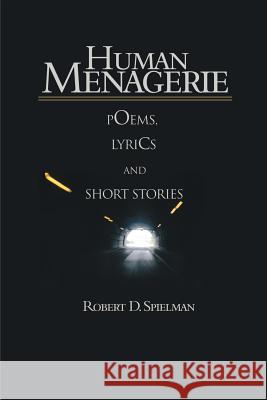 Human Menagerie: Poems, Lyrics and Short Stories Spielman, Robert D. 9780595167166 Writers Club Press