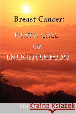 Breast Cancer: Death Call or Enlightenment Schoonover, Kara Lee 9780595167265 Writers Club Press