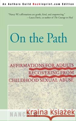 On the Path: Affirmations for Adults Recovering from Childhood Sexual Abuse W, Nancy 9780595167319 Backinprint.com