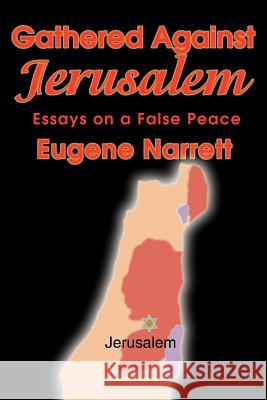 Gathered Against Jerusalem: Essays on a False Peace Narrett, Eugene 9780595167524 Writers Club Press