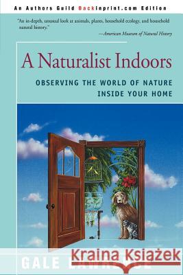 A Naturalist Indoors: Observing the World of Nature Inside Your Home Lawrence, Gale 9780595167555 Backinprint.com