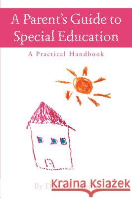 A Parent's Guide to Special Education: A Practical Handbook Smith, Dawn L. 9780595168170