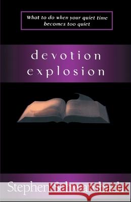 Devotion Explosion: What to Do When Your Quiet Time Becomes Too Quiet Schwambach, Stephen 9780595168538 Authors Choice Press