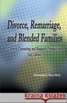 Divorce, Remarriage and Blended Families: Divorce Counseling and Research Perspectives Pino, Christopher J. 9780595168583 Authors Choice Press