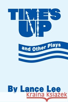 Time's Up and Other Plays Lance Lee 9780595169382 iUniverse