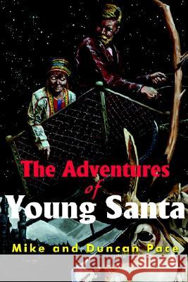 The Adventures of Young Santa Mike Pace Duncan Pace 9780595169979 Writer's Showcase Press