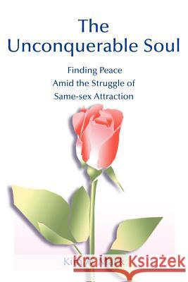 The Unconquerable Soul: Finding Peace Amid the Struggle of Same-Sex Attraction Mack, Kim a. 9780595170074 Writers Club Press