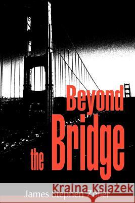 Beyond the Bridge James Stephen Zoller 9780595170166 Writers Club Press