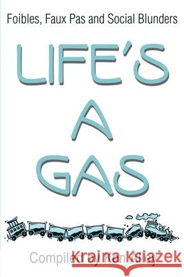 Life's a Gas: Foibles, Faux Pas and Social Blunders Alley, Ken 9780595170227 Writers Club Press
