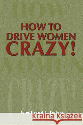 How to Drive Women Crazy! Ferdinand J. Delery 9780595170401