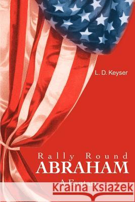 Rally Round Abraham: A Fantasy Keyser, L. D. 9780595170678 Writer's Showcase Press