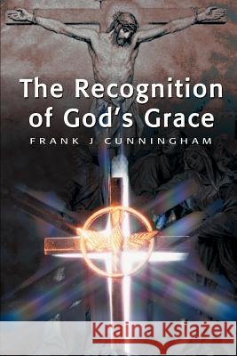 The Recognition of God's Grace Frank J. Cunningham 9780595171248 iUniversity Press