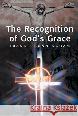 The Recognition of God's Grace Frank J. Cunningham 9780595171248 iUniversity Press