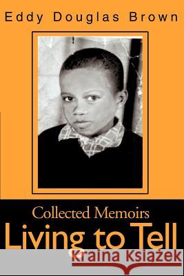 Living to Tell: Collected Memoirs Brown, Eddy Douglas 9780595171729