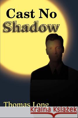 Cast No Shadow: The First Book of the Knowing Long, Thomas 9780595171781