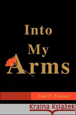 Into My Arms Paul P. Psomas 9780595172047 Writers Club Press