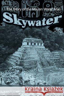 Skywater: The Story of the Mayan Water Man Manson, Phillip J. 9780595172238