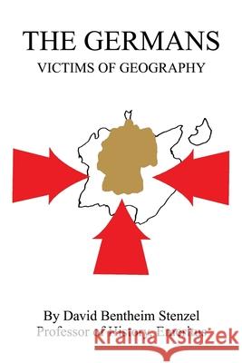 The Germans: Victims of Geography Stenzel, David Bentheim 9780595172658