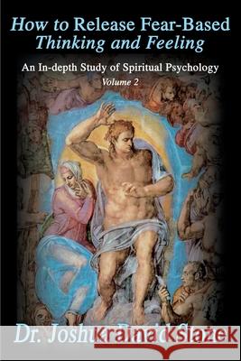 How to Release Fear-Based Thinking and Feeling: An In-Depth Study of Spiritual Psychology, Volume 2 Stone, Joshua David 9780595172733 Writers Club Press