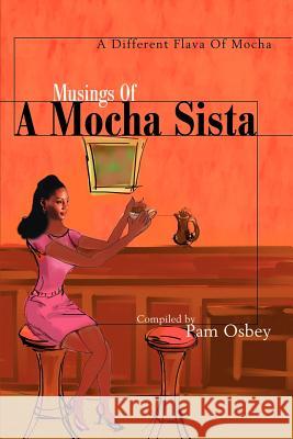 Musings of a Mocha Sista:: A Different Flava of Mocha Osbey, Pam 9780595173464 Writers Club Press