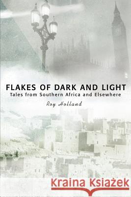 Flakes of Dark and Light: Tales from Southern Africa and Elsewhere Holland, Roy 9780595174232