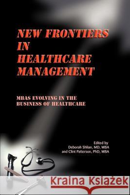 New Frontiers in Healthcare Management: MBAs Evolving in the Business of Healthcare Shlian, Deborah 9780595174355