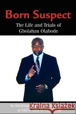Born Suspect: The Life and Trials of Gbolahan Olabode Olabode, Gbolahan 9780595174508 Writers Club Press