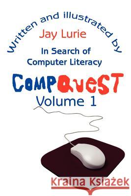 Compquest Volume 1: In Search of Computer Literacy Lurie, Jay S. 9780595174669 Writers Club Press