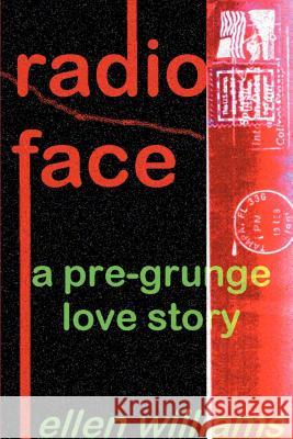 Radio Face: A Pre-Grunge Love Story Williams, Ellen 9780595175345 Writers Club Press