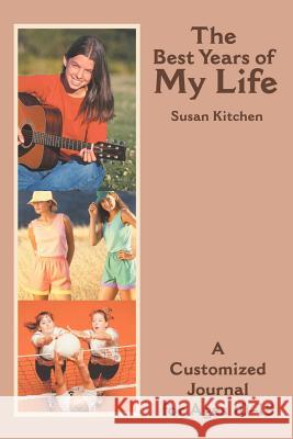 The Best Years of My Life: A Customized Journal for Ages 10-18 Kitchen, Susan 9780595175451 Writers Club Press