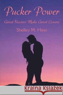 Pucker Power: Great Kissers Make Great Lovers Hess, Shelley 9780595175598 Authors Choice Press