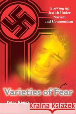 Varieties of Fear: Growing Up Jewish Under Nazism and Communism Kenez, Peter 9780595175710 Authors Choice Press