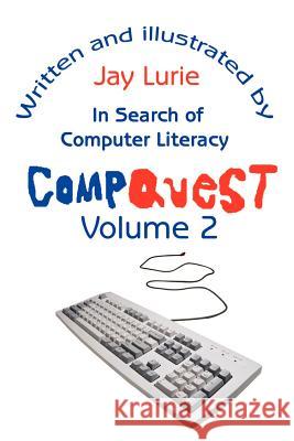 Compquest Volume 2: In Search of Computer Literacy Lurie, Jay S. 9780595175888 Writers Club Press