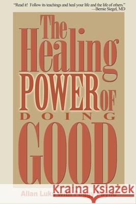 The Healing Power of Doing Good: The Health and Spiritual Benefits of Helping Others Luks, Allan 9780595175918 iUniverse