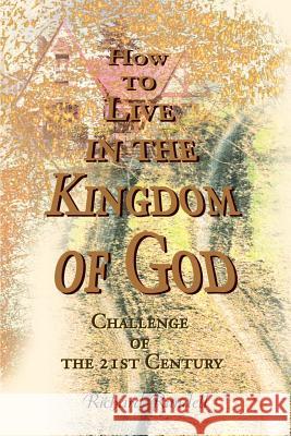 How to Live in the Kingdom of God: Challenge of the 21st Century Rundell, Richard W. 9780595176106
