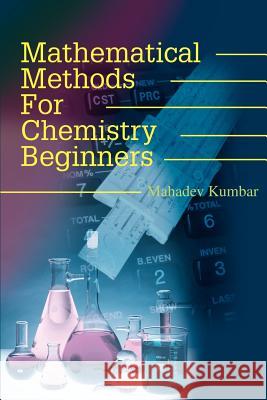 Mathematical Methods for Chemistry Beginners Mahadev Kumbar 9780595176465