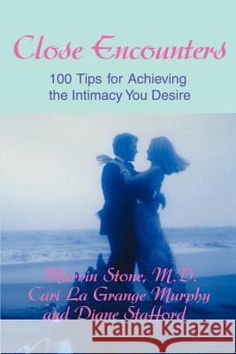 Close Encounters: 100 Tips for Achieving the Intimacy You Desire Stone, Marvin 9780595176731 Writer's Showcase Press