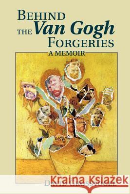 Behind the Van Gogh Forgeries: A Memoir Grossvogel, David I. 9780595177172 Authors Choice Press