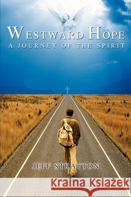 Westward Hope: A Journey of the Spirit Stratton, Jeff 9780595177400 iUniverse