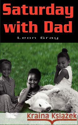 Saturday with Dad Leon Alexander Gray Danielle Gray 9780595177615 Writers Club Press