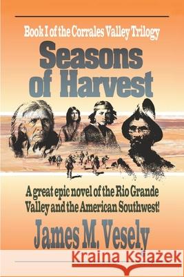 Seasons of Harvest: A Novel of the Rio Grande Valley Vesely, James M. 9780595177660 Writers Club Press