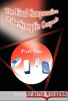 The Final Comparative of the Synoptic Gospels: Part One Schenck, Walter J. 9780595178131 Writer's Showcase Press