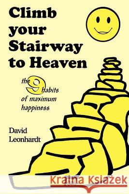 Climb Your Stairway to Heaven: The 9 Habits of Maximum Happiness Leonhardt, David 9780595178261 Writer's Showcase Press