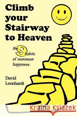 Climb Your Stairway to Heaven: The 9 Habits of Maximum Happiness Leonhardt, David 9780595178261