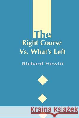 The Right Course Vs. What's Left Richard Hewitt 9780595178520 Writers Club Press